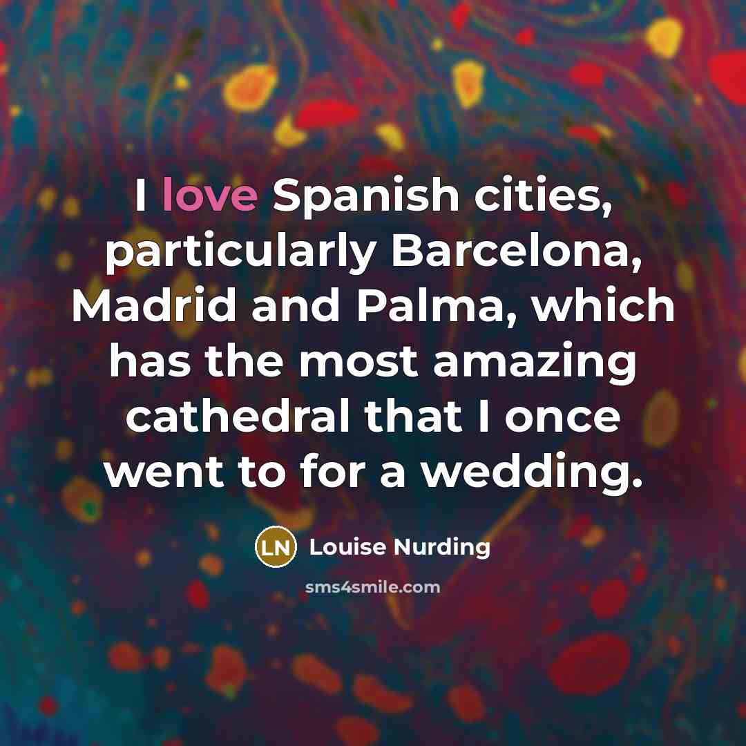 “I love Spanish cities, particularly Barcelona, Madrid and Palma, which…” quote by Louise Nurding