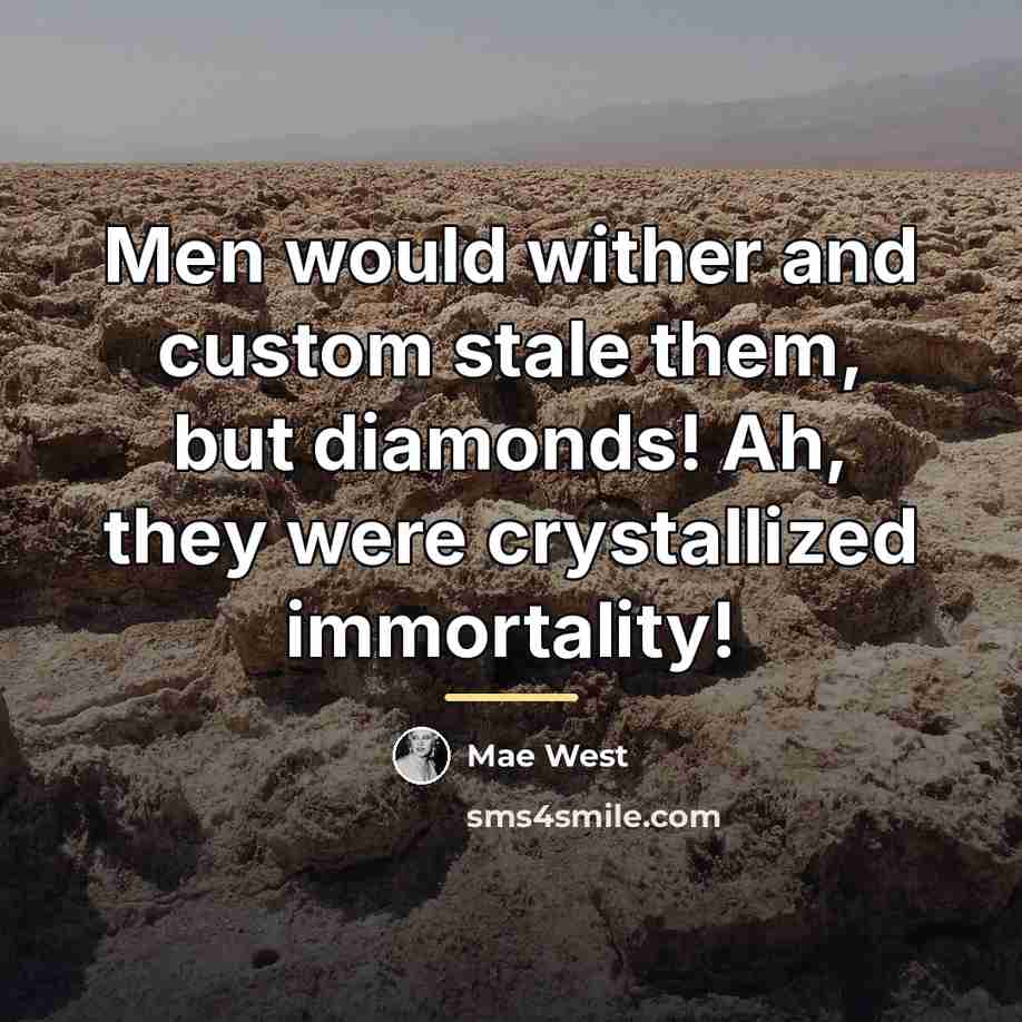 “Men would wither and custom stale them, but diamonds! Ah,…” quote by Mae West