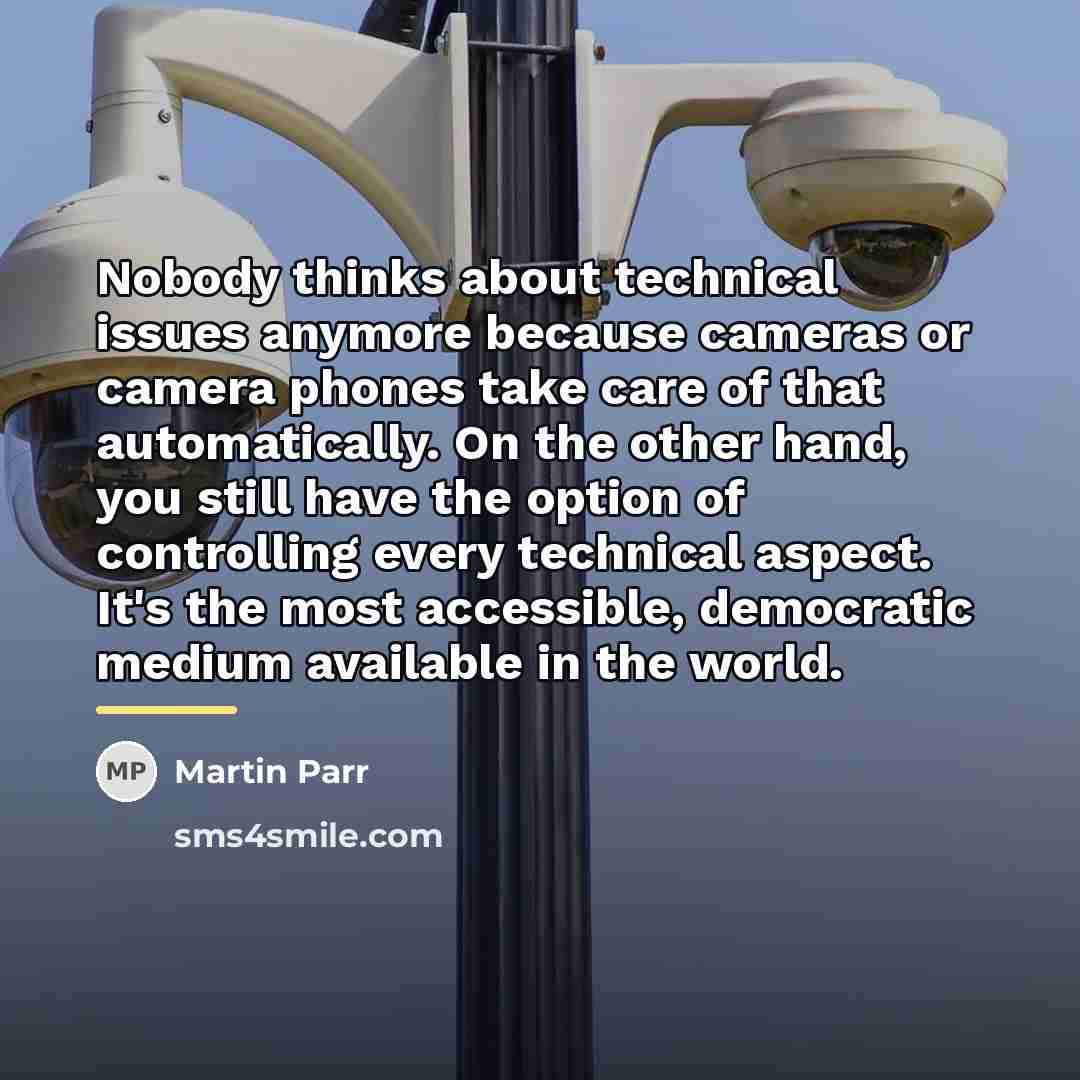 “Nobody thinks about technical issues anymore because cameras or camera…” quote by Martin Parr