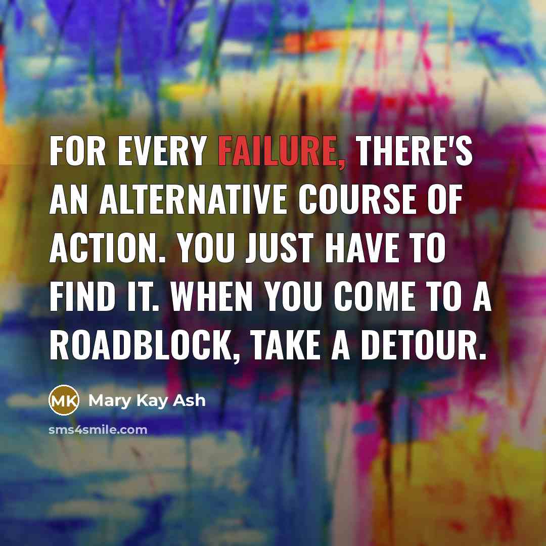 “For every failure, there's an alternative course of action. You…” quote by Mary Kay Ash