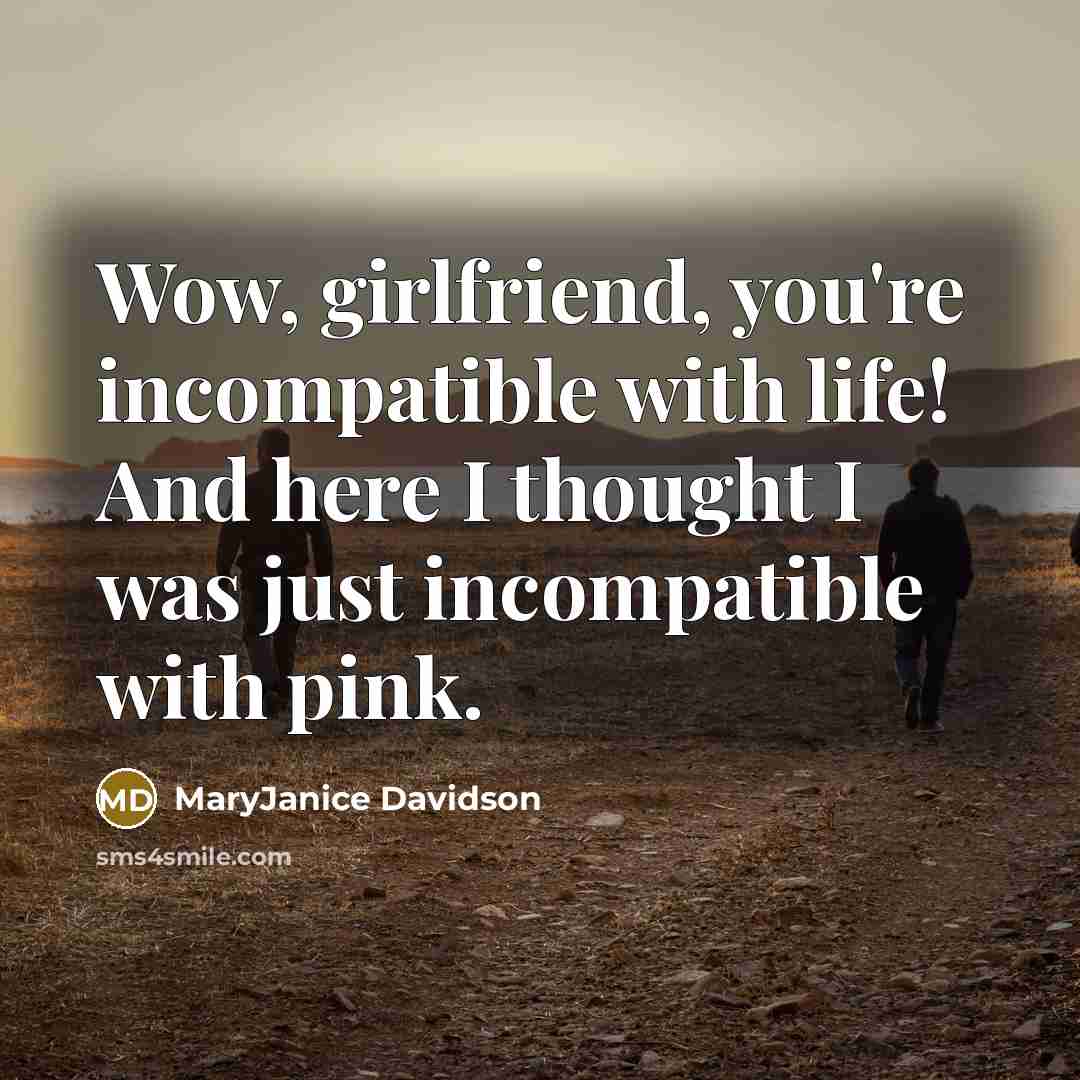 “Wow, girlfriend, you're incompatible with life! And here I thought…” quote by MaryJanice Davidson