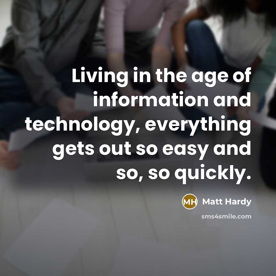 “Living in the age of information and technology, everything gets…” quote by Matt Hardy