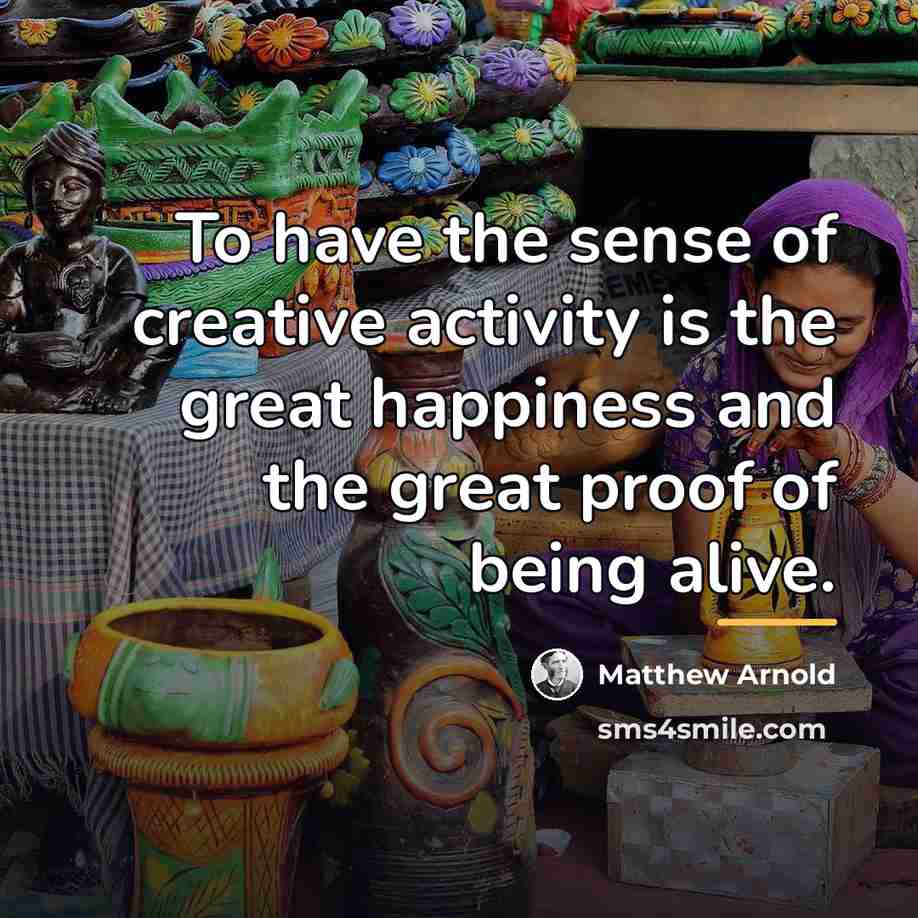“To have the sense of creative activity is the great…” quote by Matthew Arnold