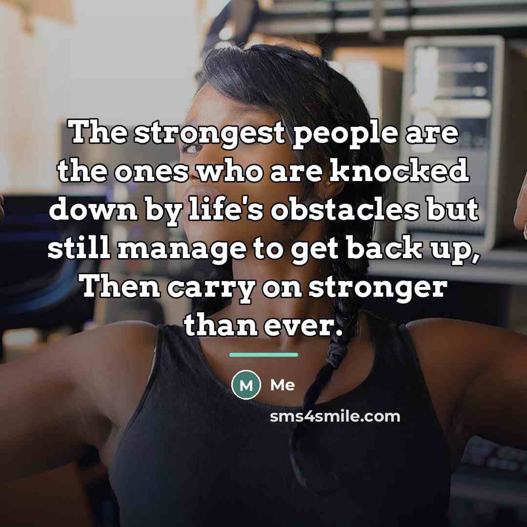 “The strongest people are the ones who are knocked down…” quote by Me