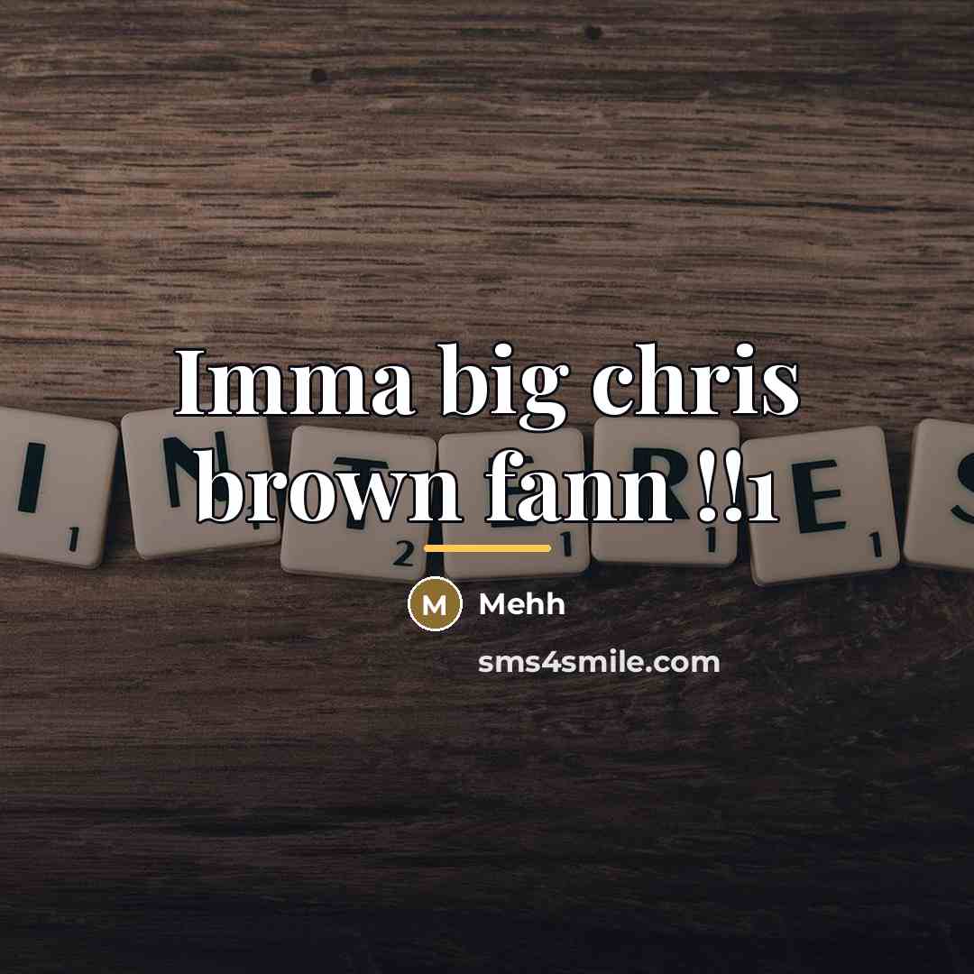 “Imma big chris brown fann !!1…” quote by Mehh