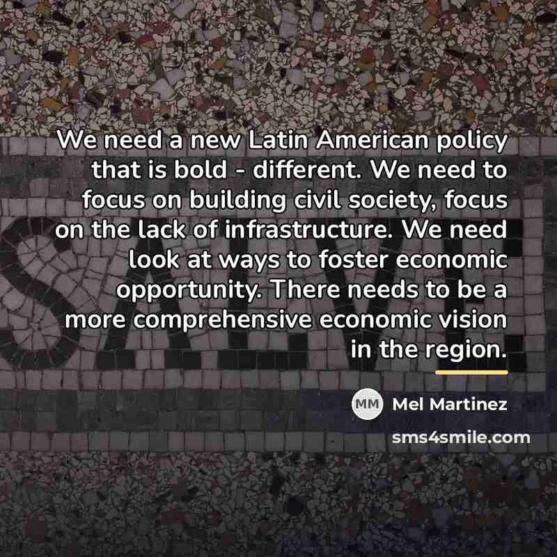 “We need a new Latin American policy that is bold…” quote by Mel Martinez