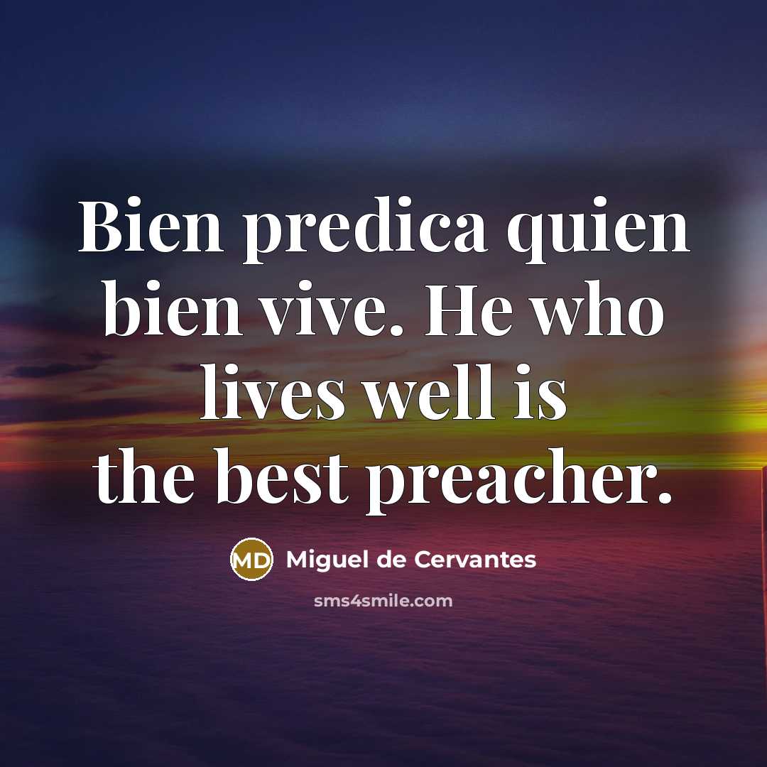 “Bien predica quien bien vive. He who lives well is…” quote by Miguel de Cervantes