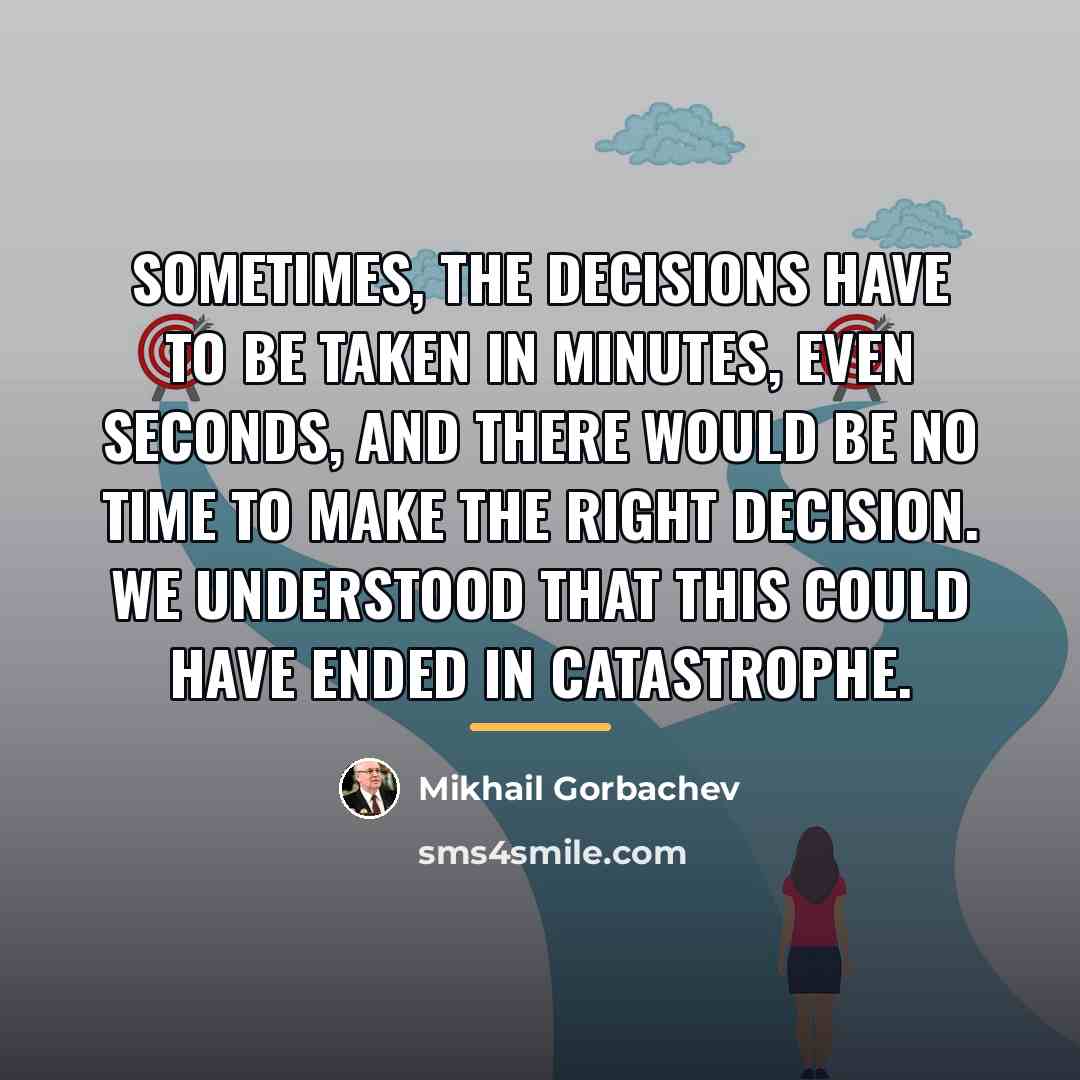 “Sometimes, the decisions have to be taken in minutes, even…” quote by Mikhail Gorbachev