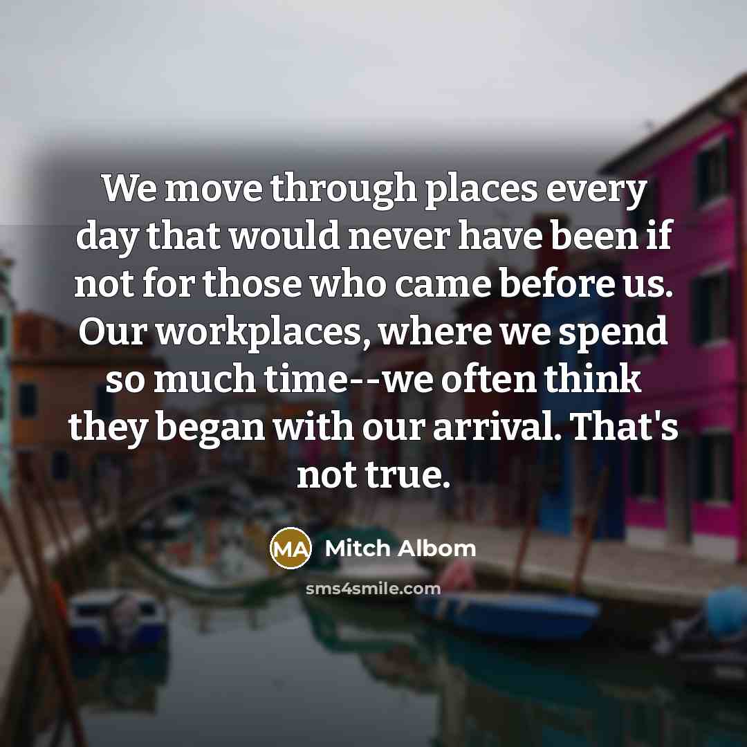 “We move through places every day that would never have…” quote by Mitch Albom