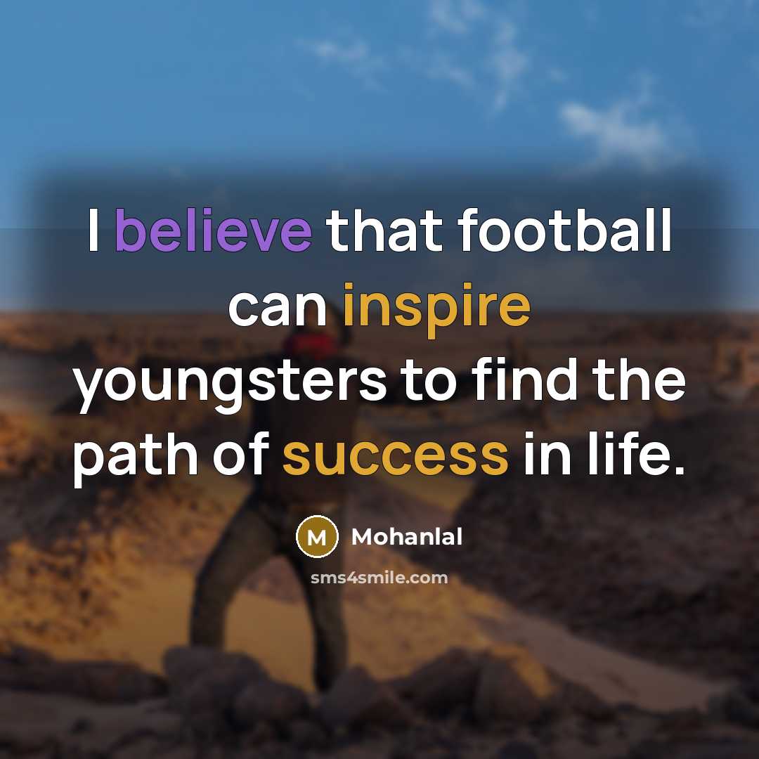 “I believe that football can inspire youngsters to find the…” quote by Mohanlal