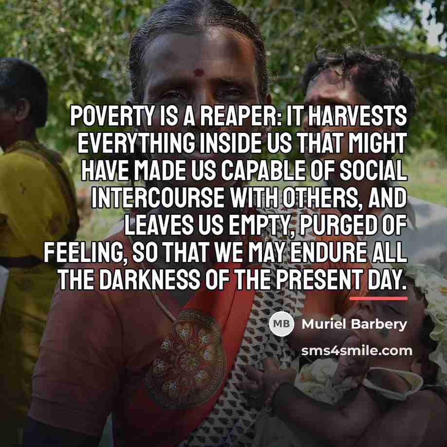 “Poverty is a reaper: it harvests everything inside us that…” quote by Muriel Barbery