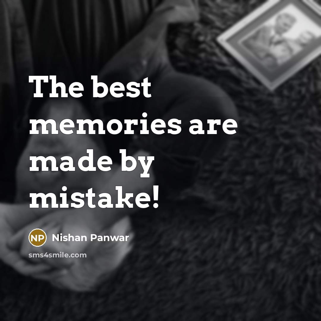 “The best memories are made by mistake!” quote by Nishan Panwar
