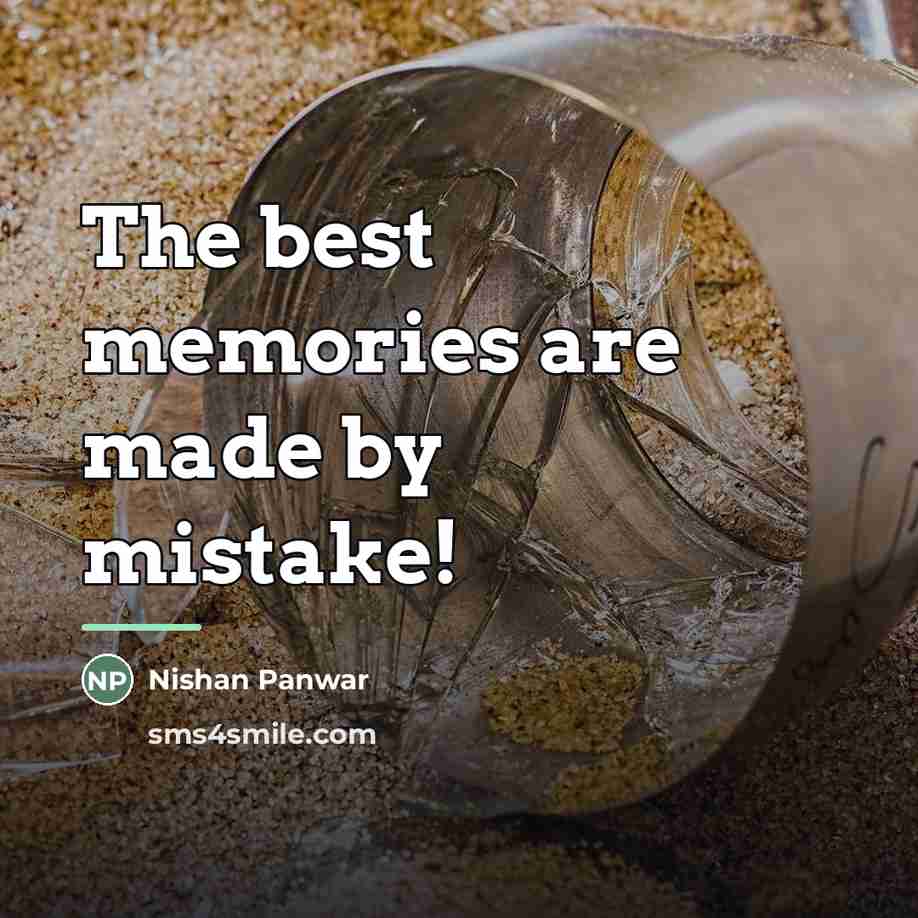 “The best memories are made by mistake!…” quote by Nishan Panwar