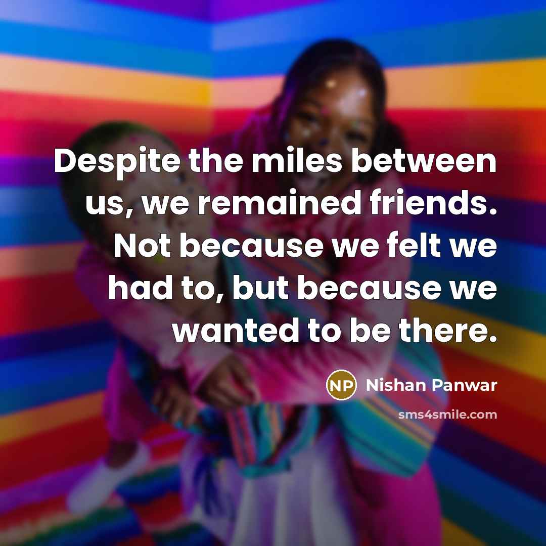 “Despite the miles between us, we remained friends. Not because…” quote by Nishan Panwar