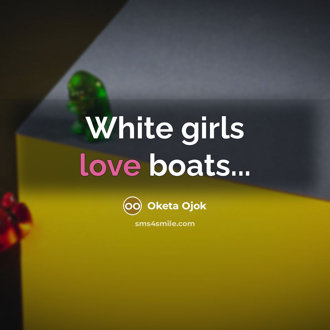 “White girls love boats...…” quote by Oketa Ojok