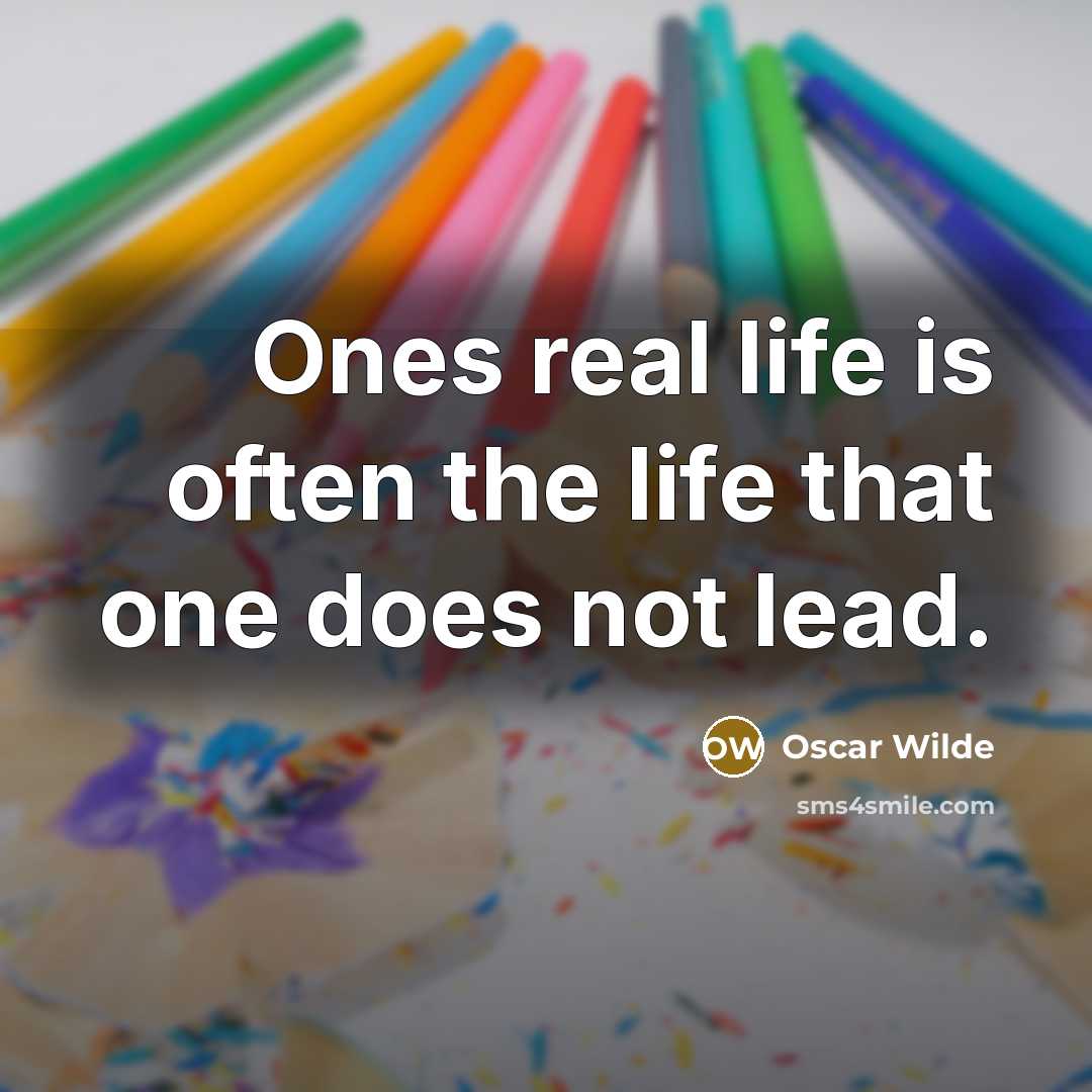 “Ones real life is often the life that one does…” quote by Oscar Wilde