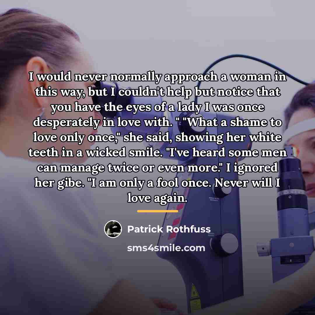 “I would never normally approach a woman in this way,…” quote by Patrick Rothfuss
