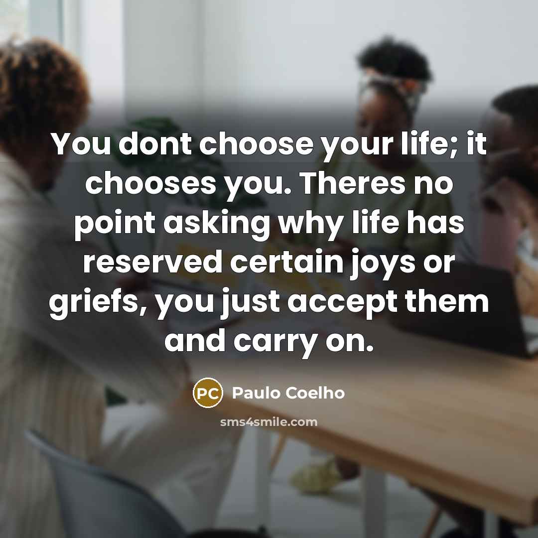 “You dont choose your life; it chooses you. Theres no…” quote by Paulo Coelho