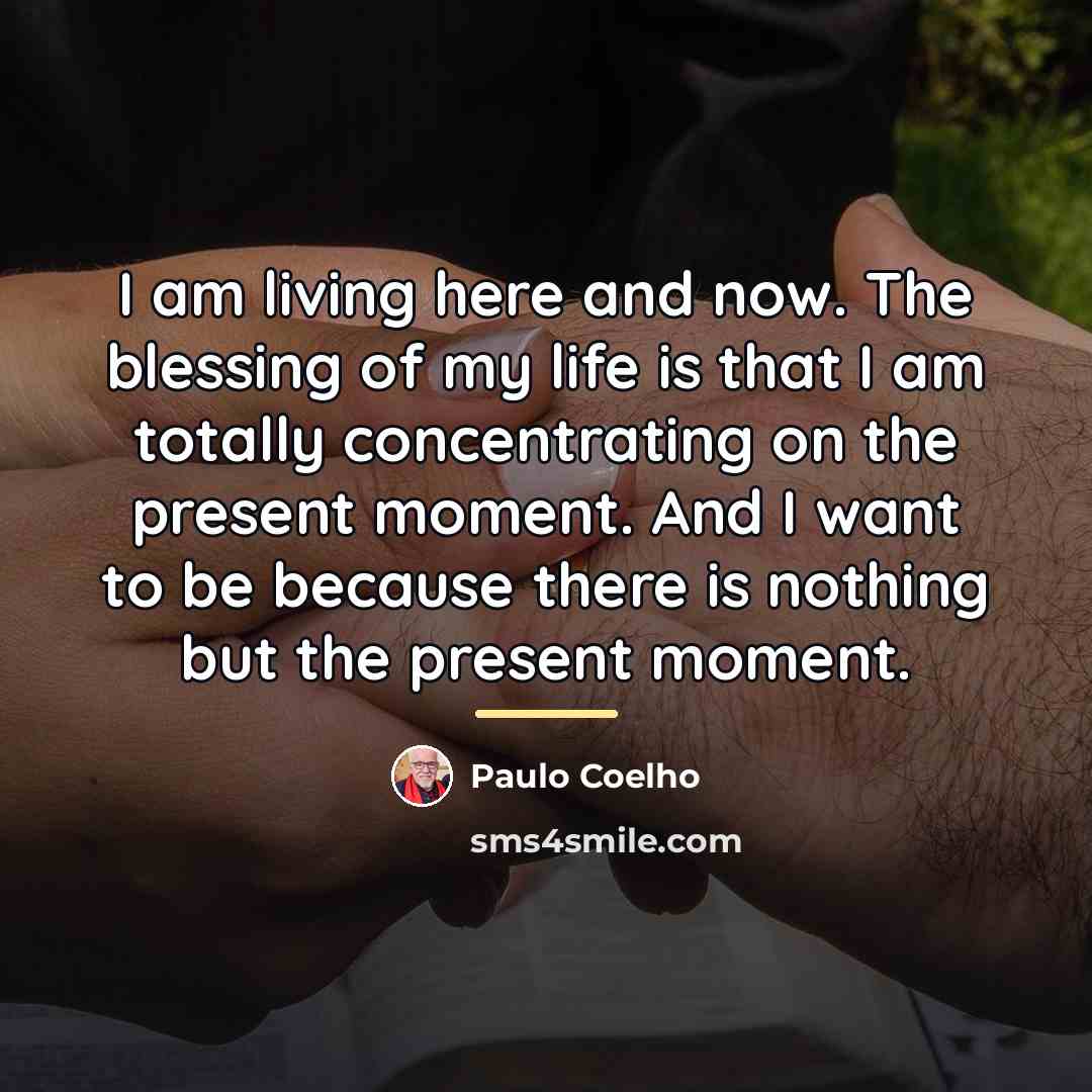 “I am living here and now. The blessing of my…” quote by Paulo Coelho
