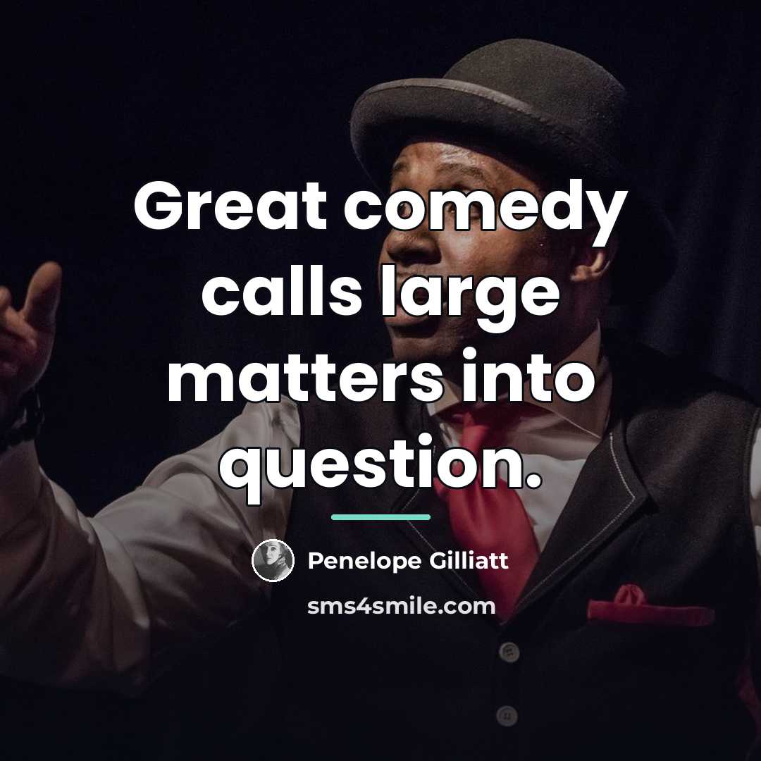 “Great comedy calls large matters into question.…” quote by Penelope Gilliatt