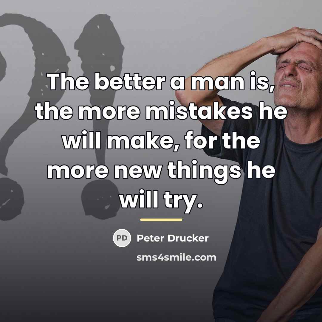 “The better a man is, the more mistakes he will…” quote by Peter Drucker
