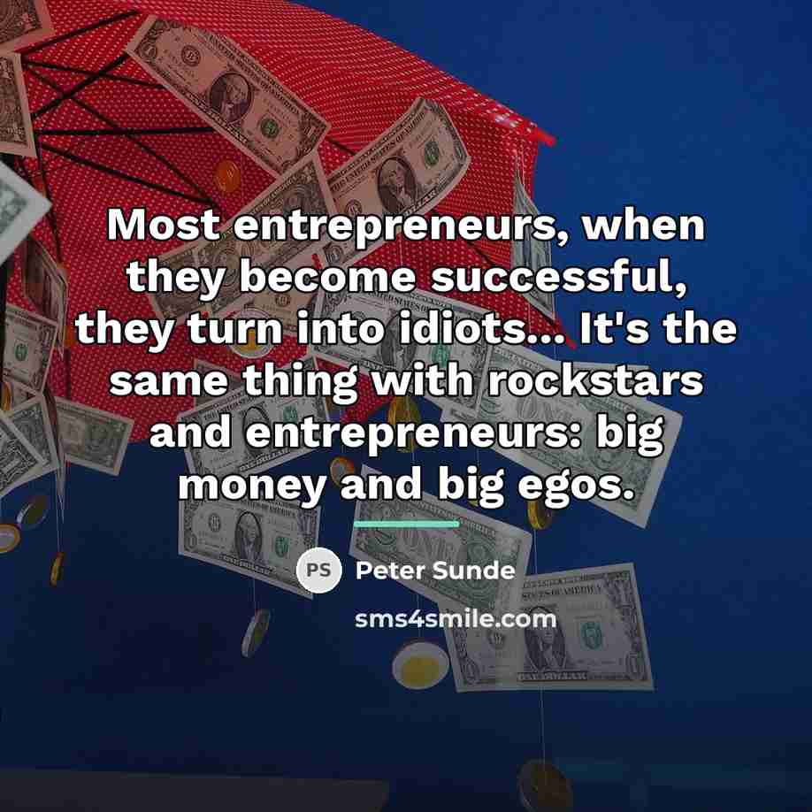 “Most entrepreneurs, when they become successful, they turn into idiots...…” quote by Peter Sunde