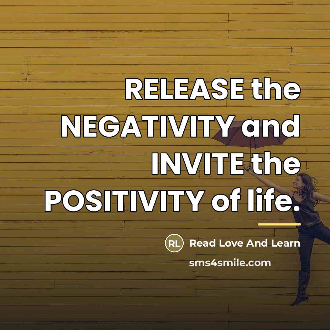 “RELEASE the NEGATIVITY and INVITE the POSITIVITY of life.…” quote by Read Love And Learn