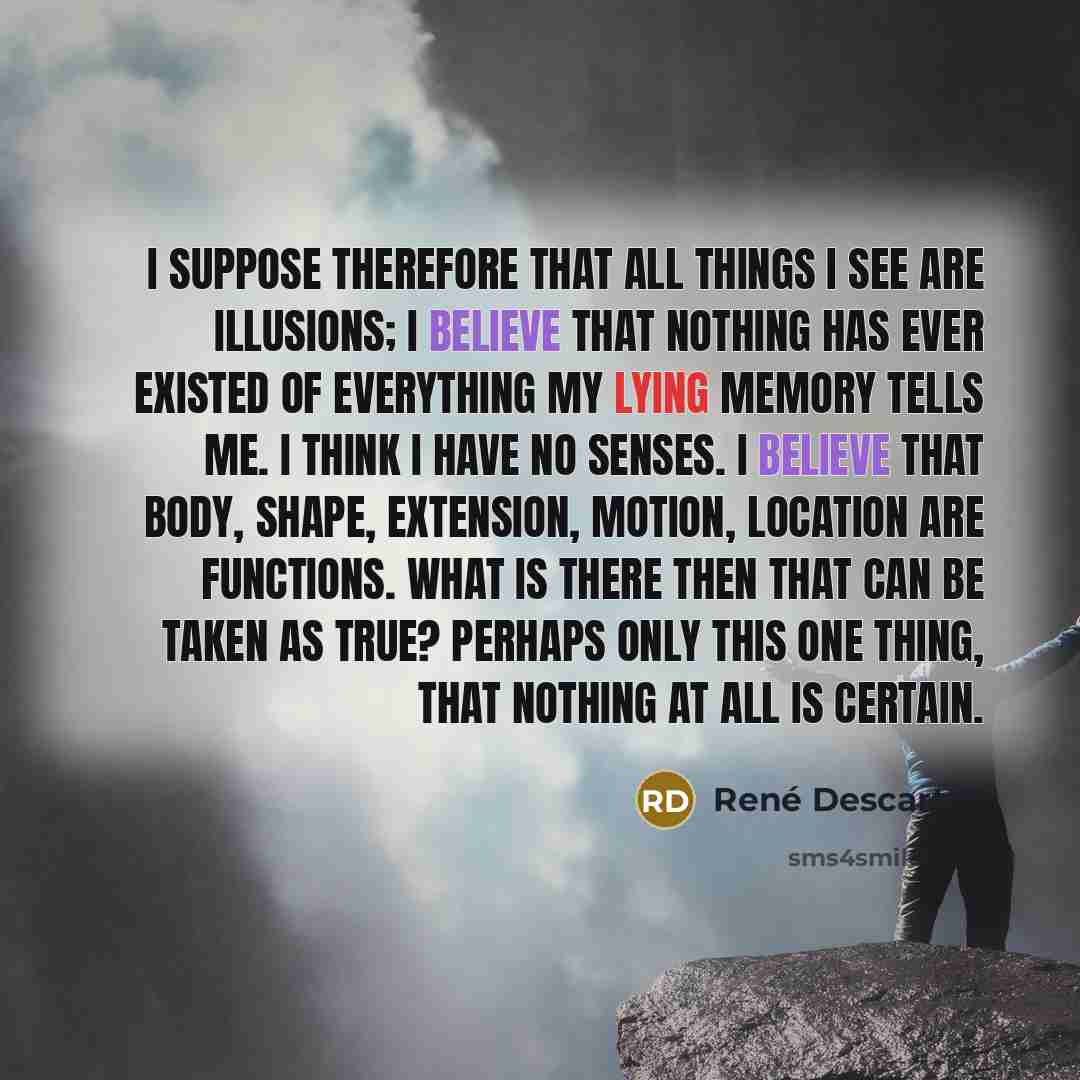 “I suppose therefore that all things I see are illusions;…” quote by Rene Descartes