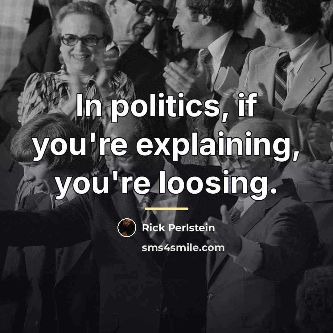 “In politics, if you're explaining, you're loosing.…” quote by Rick Perlstein