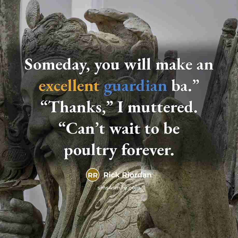 “Someday, you will make an excellent guardian ba.” “Thanks,” I…” quote by Rick Riordan