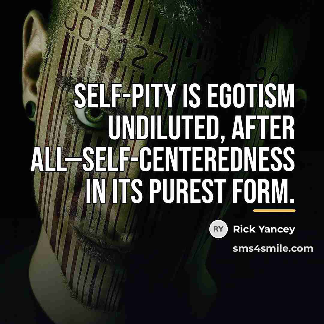 “Self-pity is egotism undiluted, after all—self-centeredness in its purest form.…” quote by Rick Yancey
