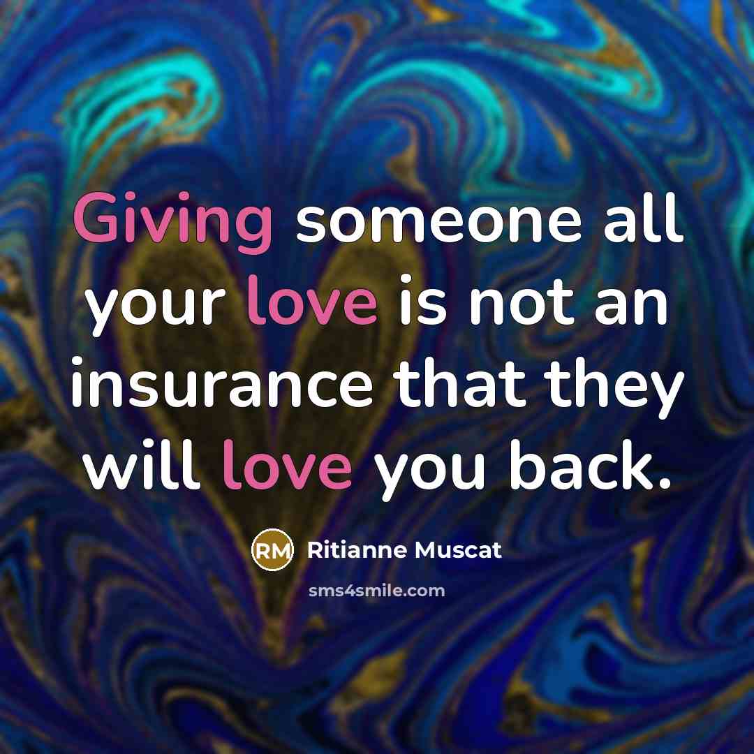 “Giving someone all your love is not an insurance that they will love you back.” quote by Ritianne Muscat