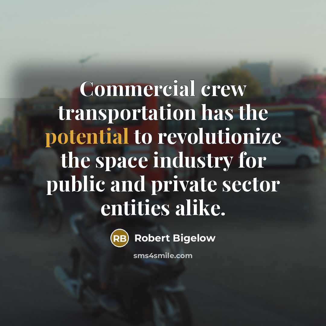 “Commercial crew transportation has the potential to revolutionize the space…” quote by Robert Bigelow