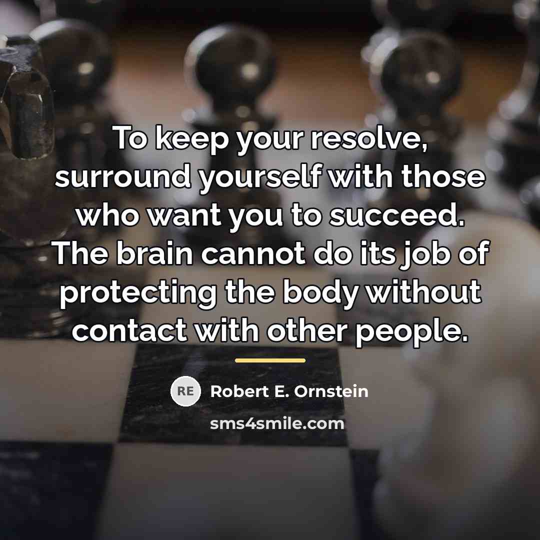 “To keep your resolve, surround yourself with those who want…” quote by Robert E. Ornstein