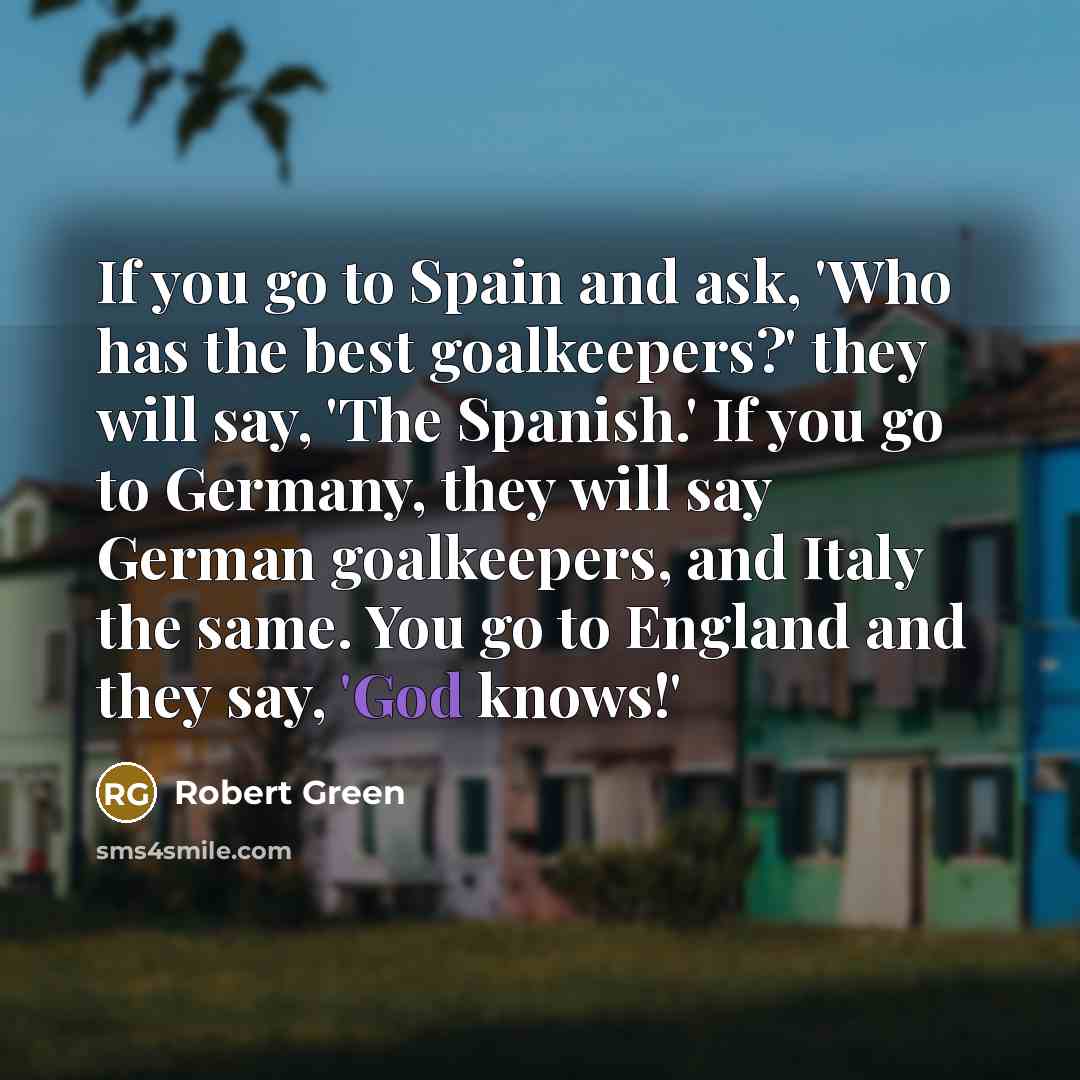 “If you go to Spain and ask, 'Who has the…” quote by Robert Green