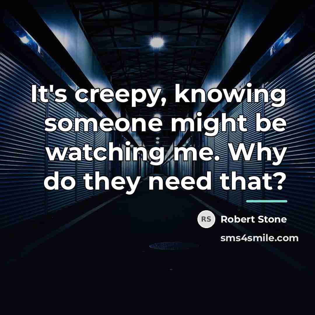 “It's creepy, knowing someone might be watching me. Why do…” quote by Robert Stone