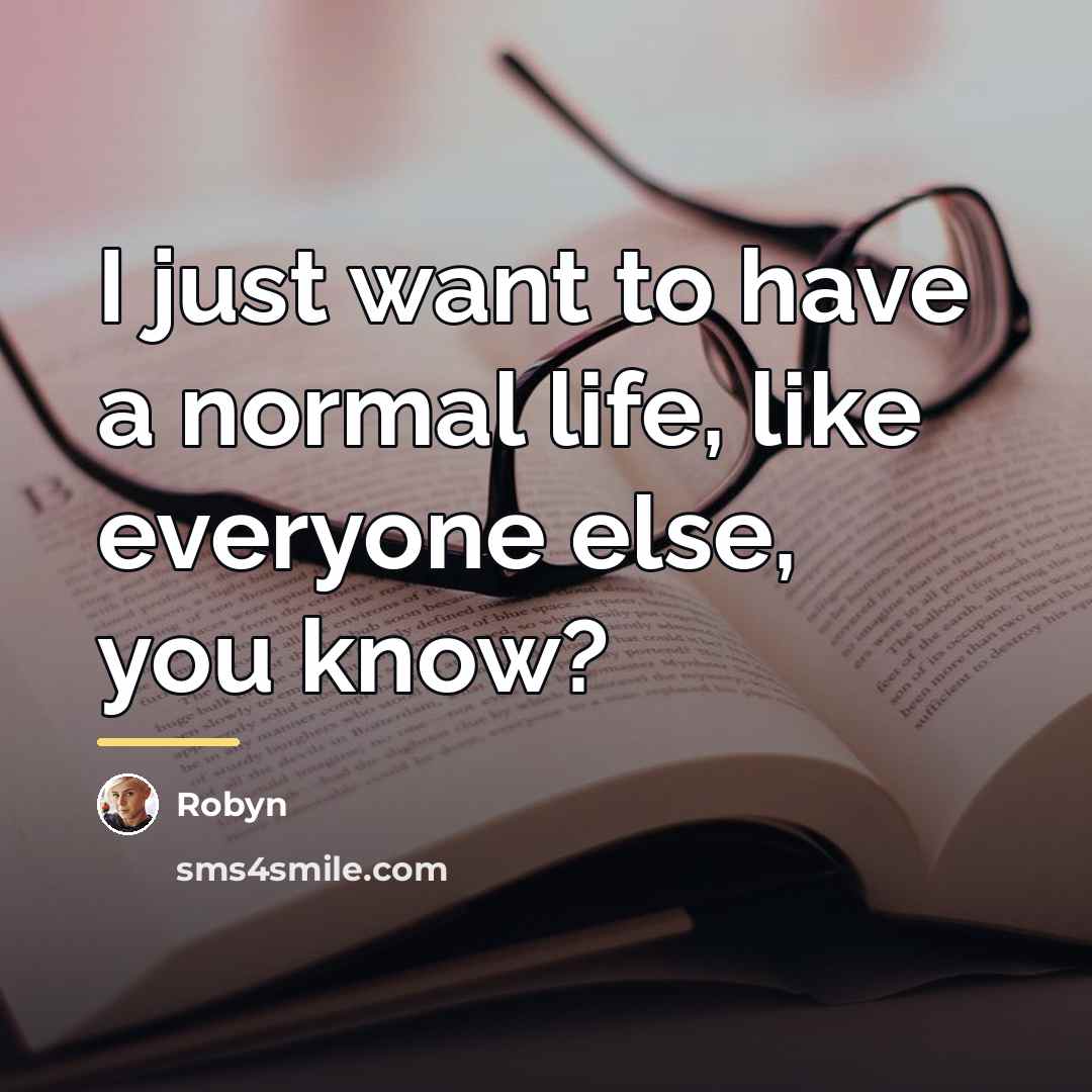 “I just want to have a normal life, like everyone…” quote by Robyn
