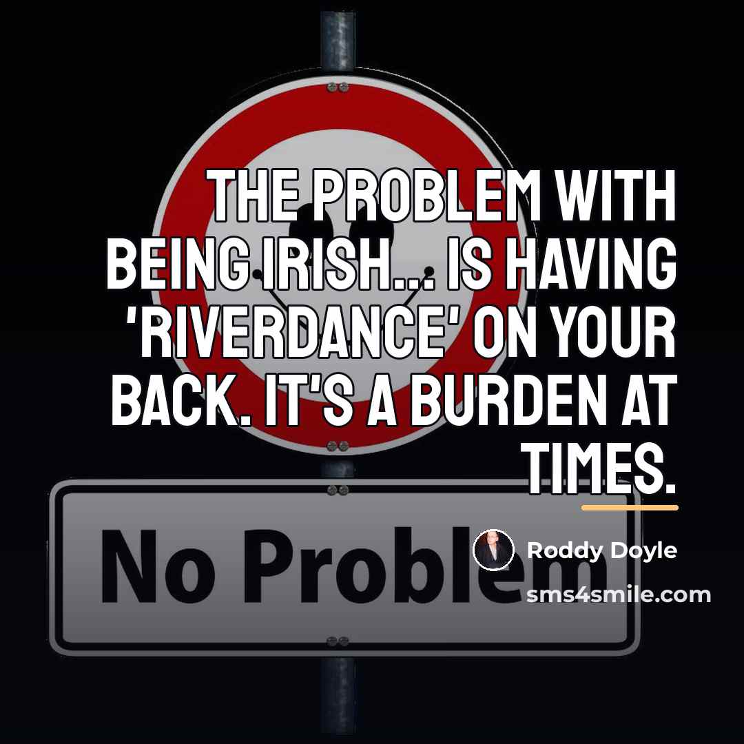 “The problem with being Irish... is having 'Riverdance' on your…” quote by Roddy Doyle