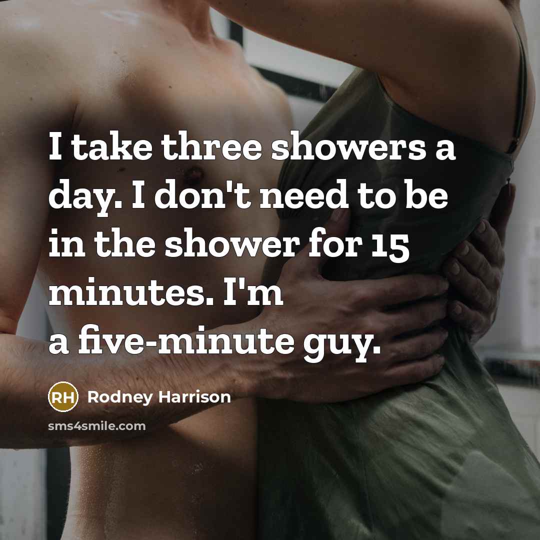 “I take three showers a day. I don't need to…” quote by Rodney Harrison