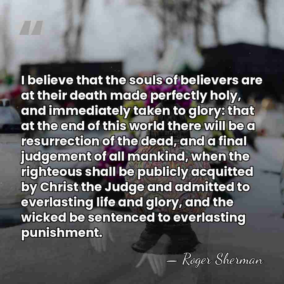 I believe that the souls of believers are at their death made&hellip; - Roger Sherman