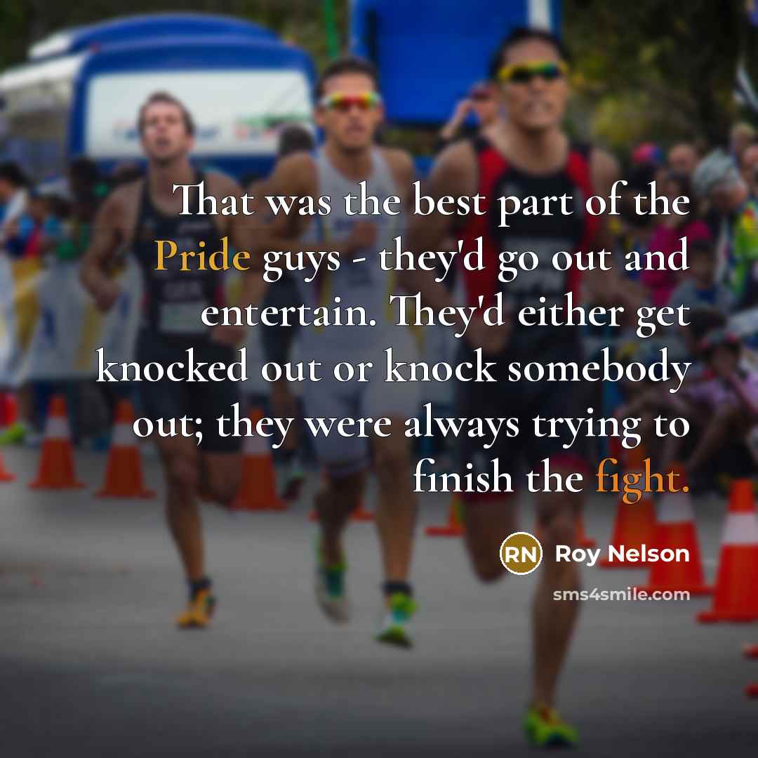 “That was the best part of the Pride guys -…” quote by Roy Nelson