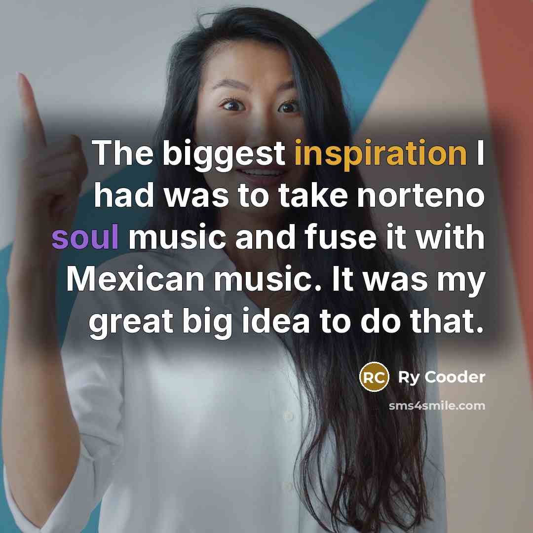 “The biggest inspiration I had was to take norteno soul…” quote by Ry Cooder