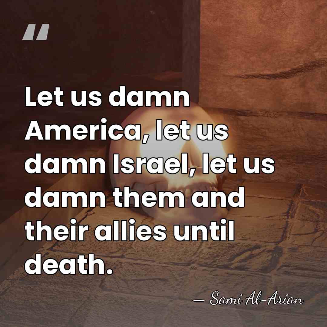 Let us damn America, let us damn Israel, let us damn them&hellip; - Sami Al-Arian