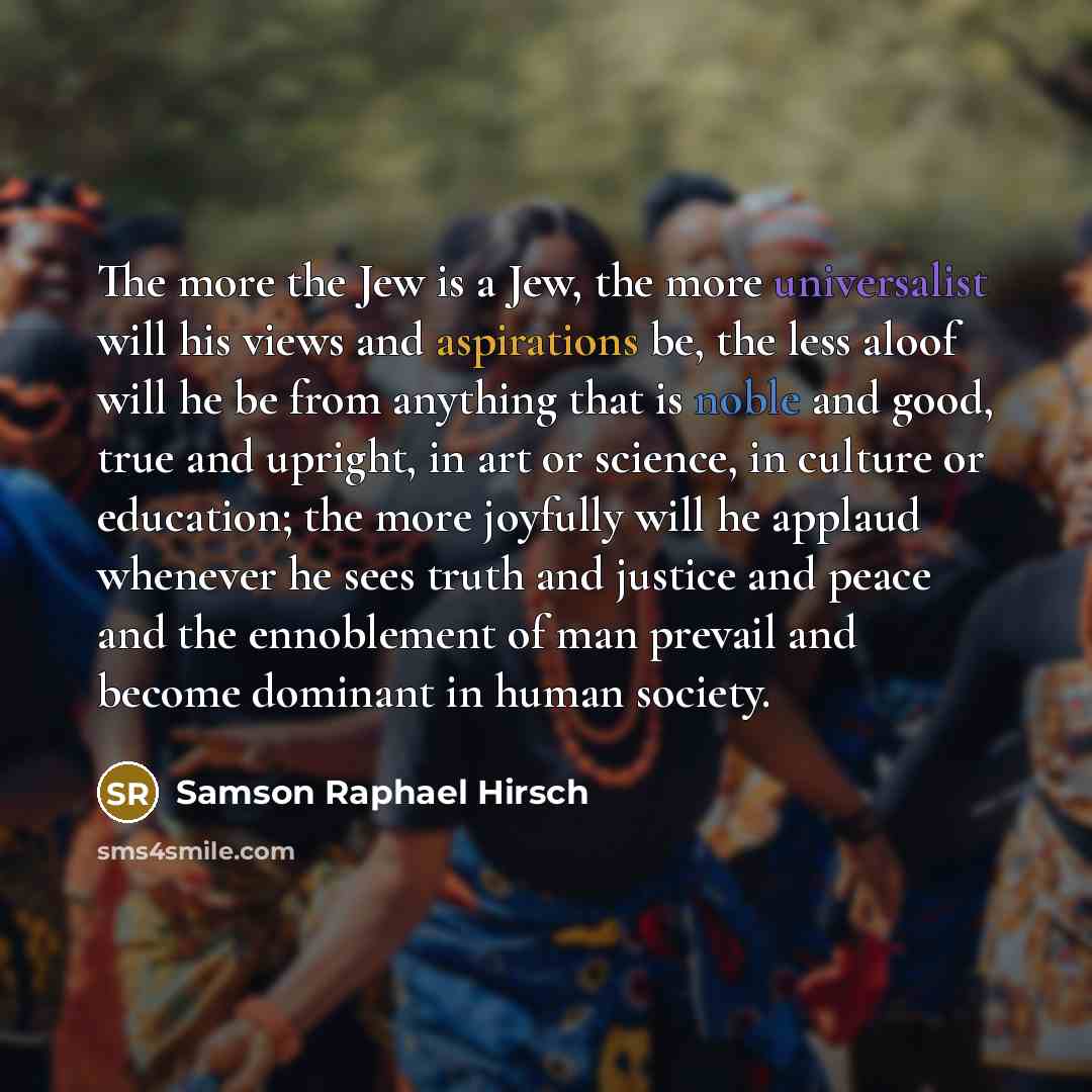 “The more the Jew is a Jew, the more universalist…” quote by Samson Raphael Hirsch