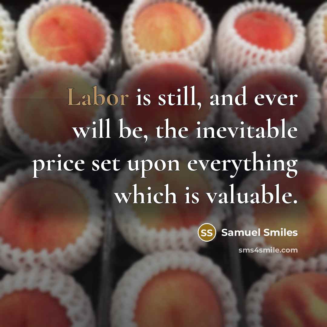 “Labor is still, and ever will be, the inevitable price…” quote by Samuel Smiles