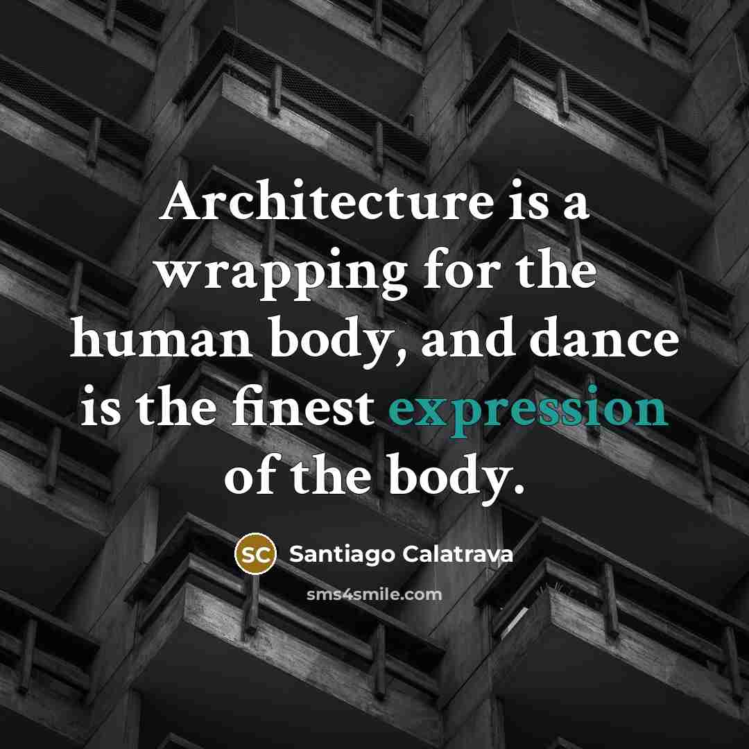 “Architecture is a wrapping for the human body, and dance…” quote by Santiago Calatrava