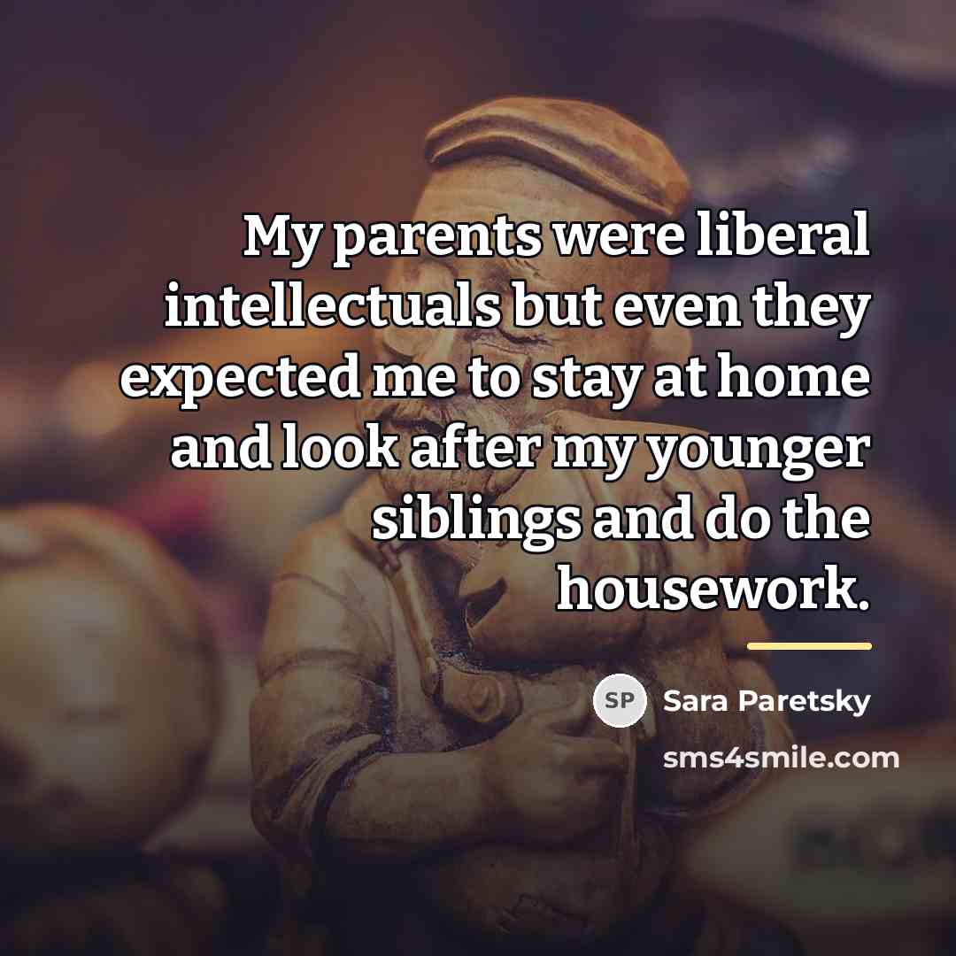 “My parents were liberal intellectuals but even they expected me…” quote by Sara Paretsky