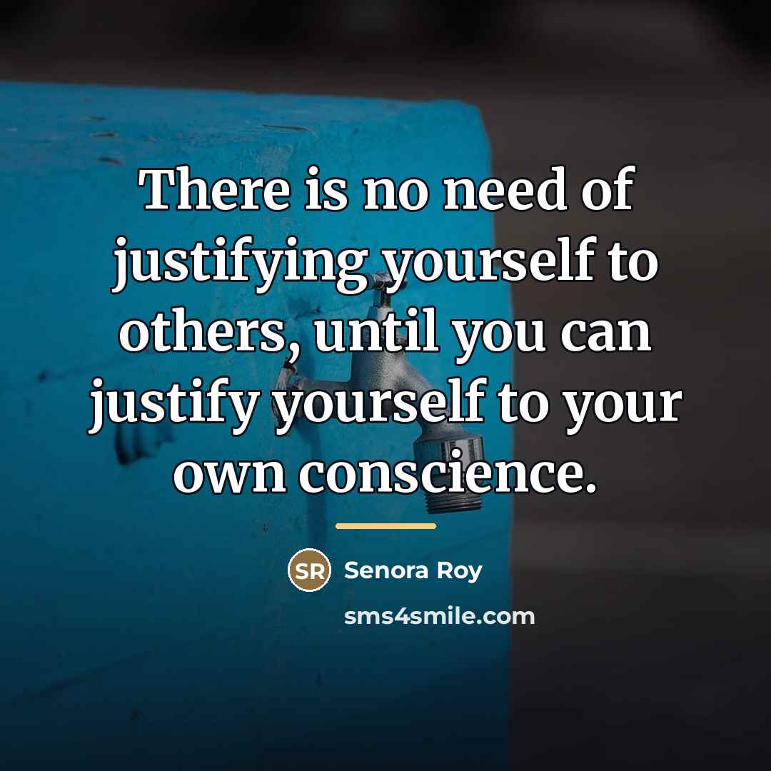 “There is no need of justifying yourself to others, until…” quote by Senora Roy