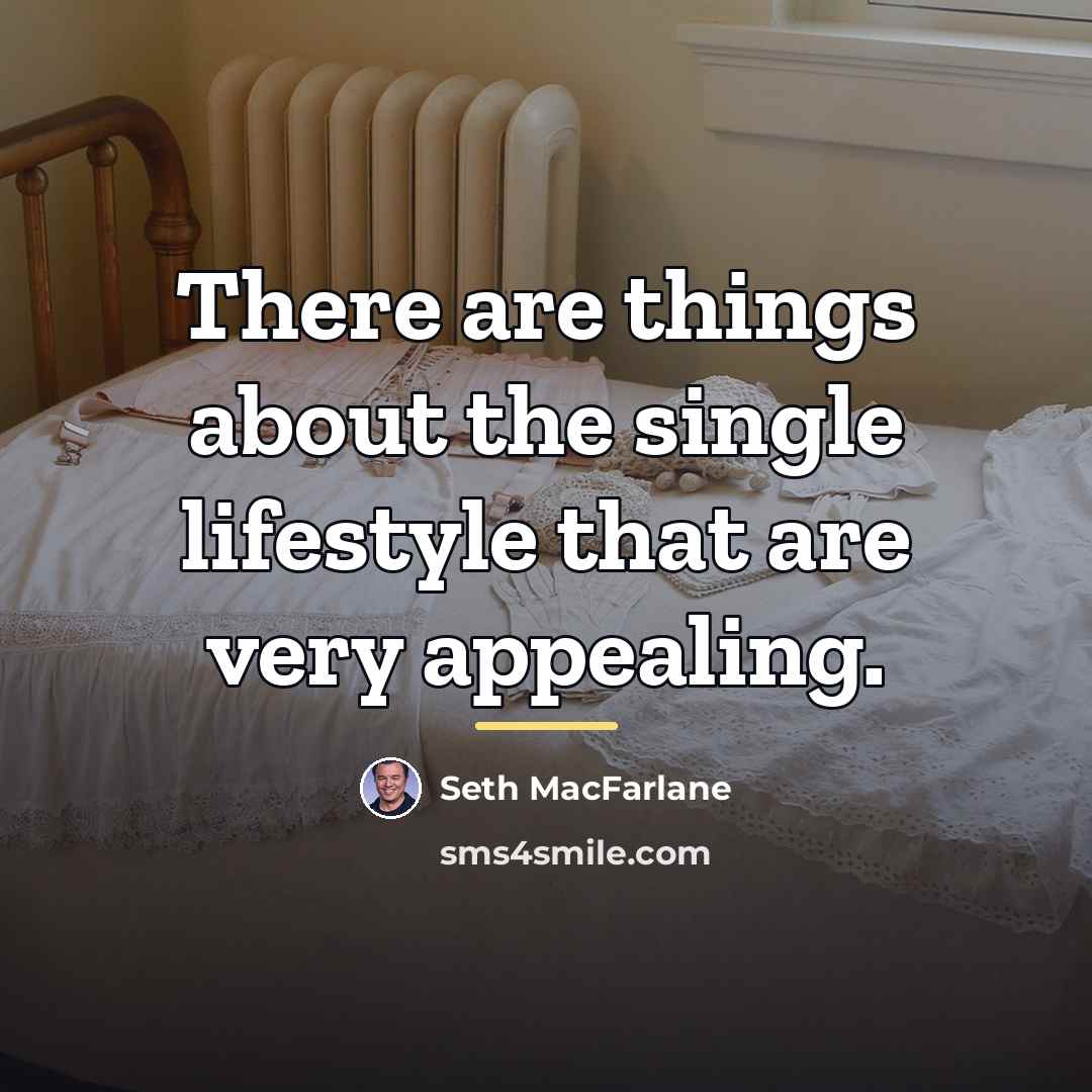 “There are things about the single lifestyle that are very…” quote by Seth MacFarlane