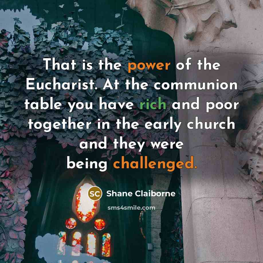 “That is the power of the Eucharist. At the communion…” quote by Shane Claiborne